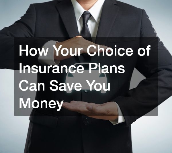 How Your Choice of Insurance Plans Can Save You Money