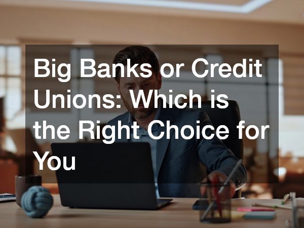Big Banks or Credit Unions Which is the Right Choice for You