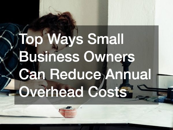 Top Ways Small Business Owners Can Reduce Annual Overhead Costs